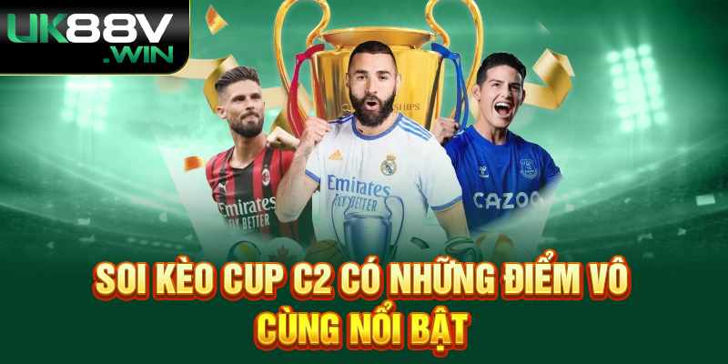 Soi kèo Cup C2 có những điểm vô cùng nổi bật