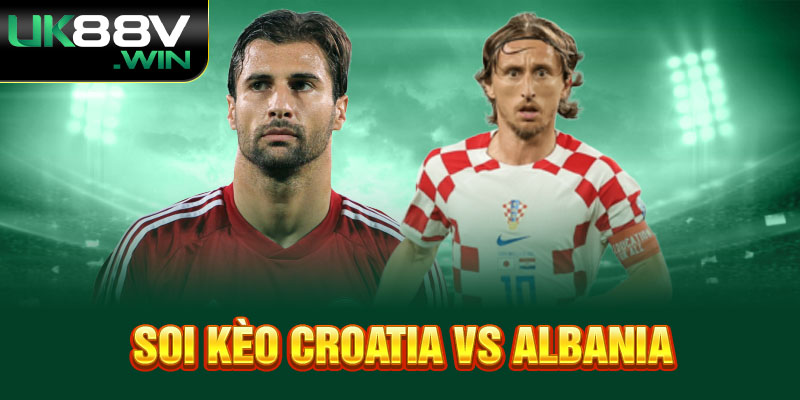 Soi Kèo Croatia vs Albania