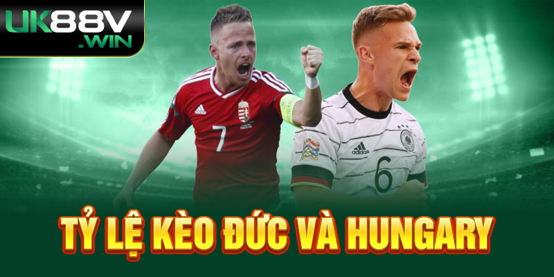 Tỷ lệ kèo Đức và Hungary