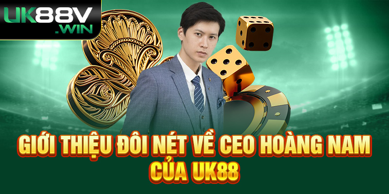 Giới thiệu đôi nét về CEO Hoàng Nam của UK88