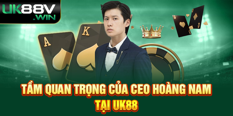 Tầm quan trọng của CEO Hoàng Nam tại UK88