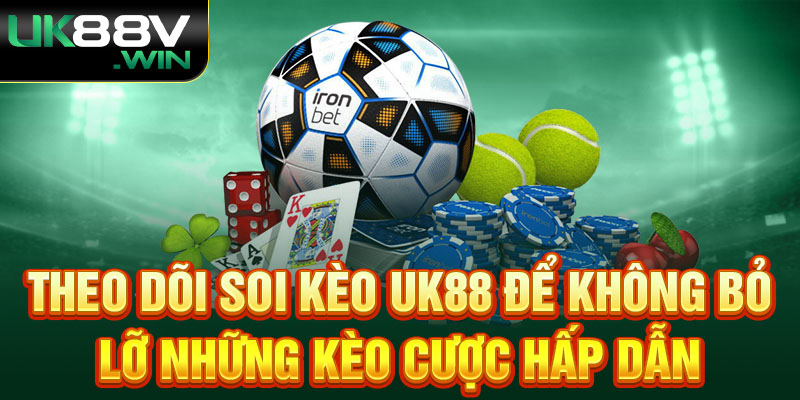 Theo dõi Soi kèo Uk88 để không bỏ lỡ những kèo cược hấp dẫn